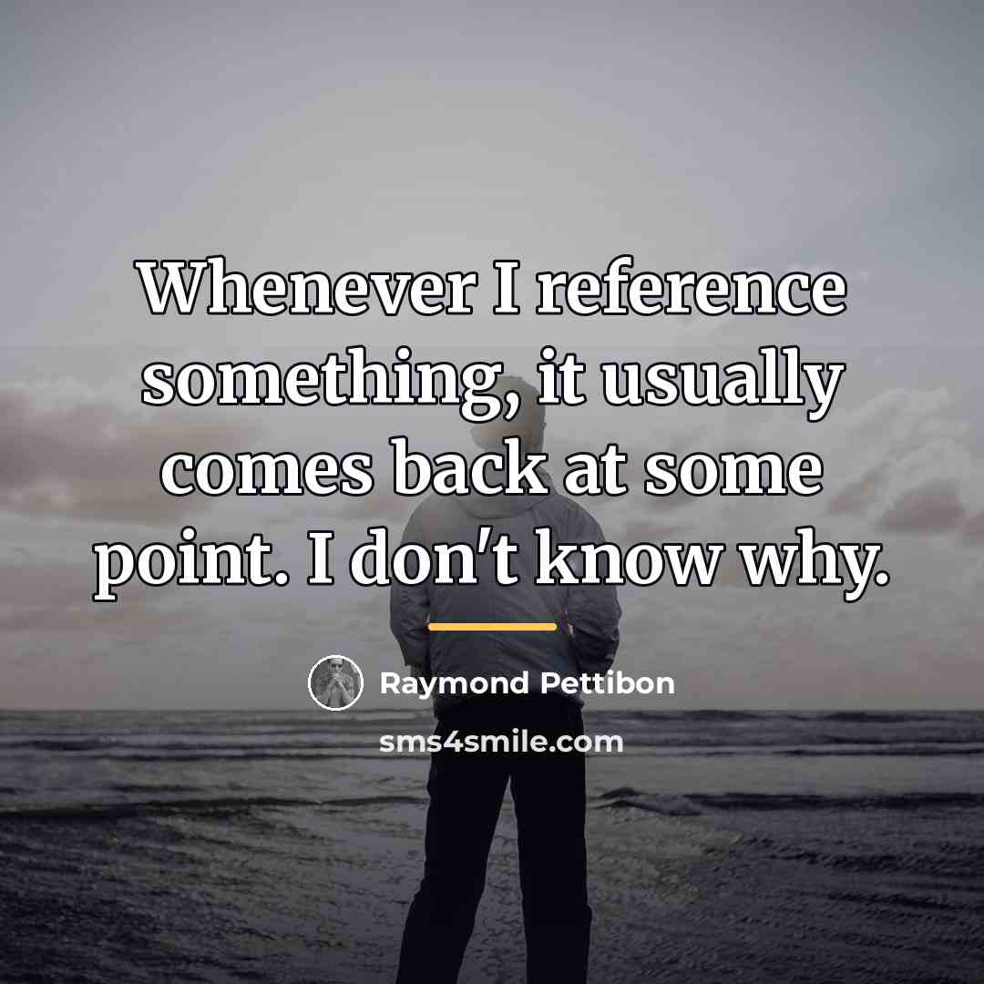 “Whenever I reference something, it usually comes back at some…” quote by Raymond Pettibon