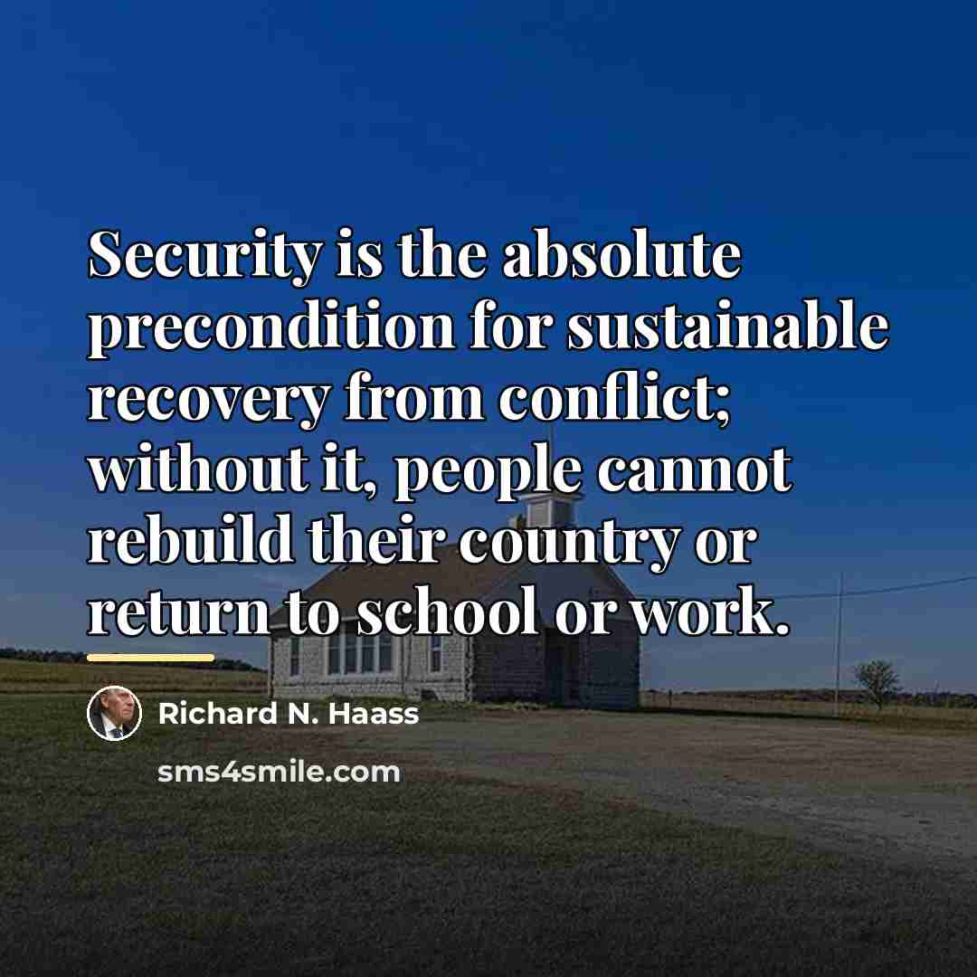 “Security is the absolute precondition for sustainable recovery from conflict;…” quote by Richard N. Haass