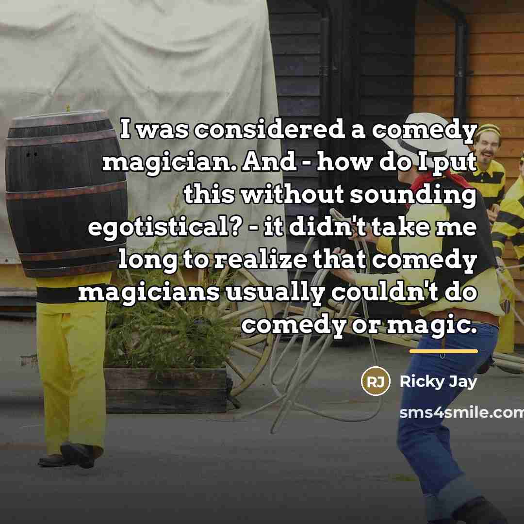 “I was considered a comedy magician. And - how do…” quote by Ricky Jay