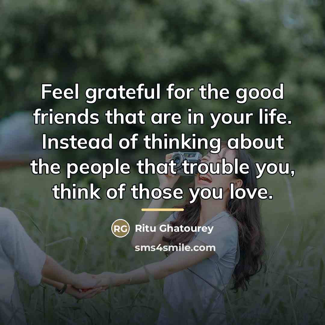 “Feel grateful for the good friends that are in your…” quote by Ritu Ghatourey