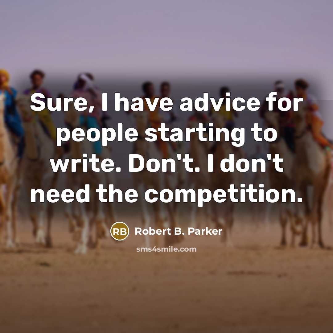 “Sure, I have advice for people starting to write. Don't.…” quote by Robert B. Parker