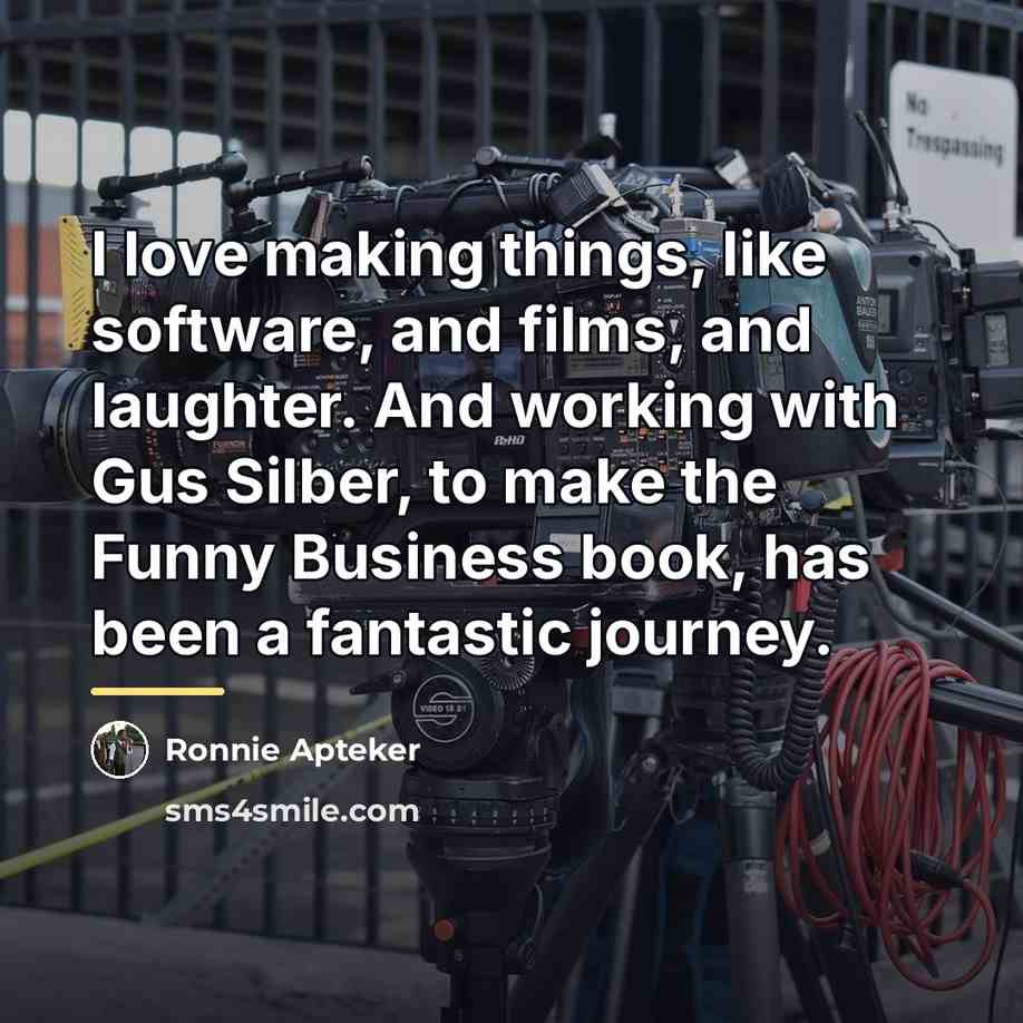 “I love making things, like software, and films, and laughter.…” quote by Ronnie Apteker