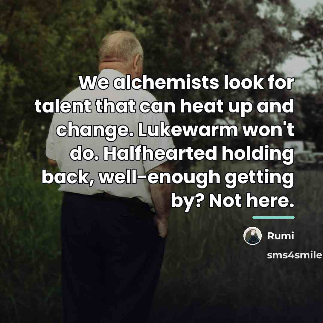 “We alchemists look for talent that can heat up and…” quote by Rumi