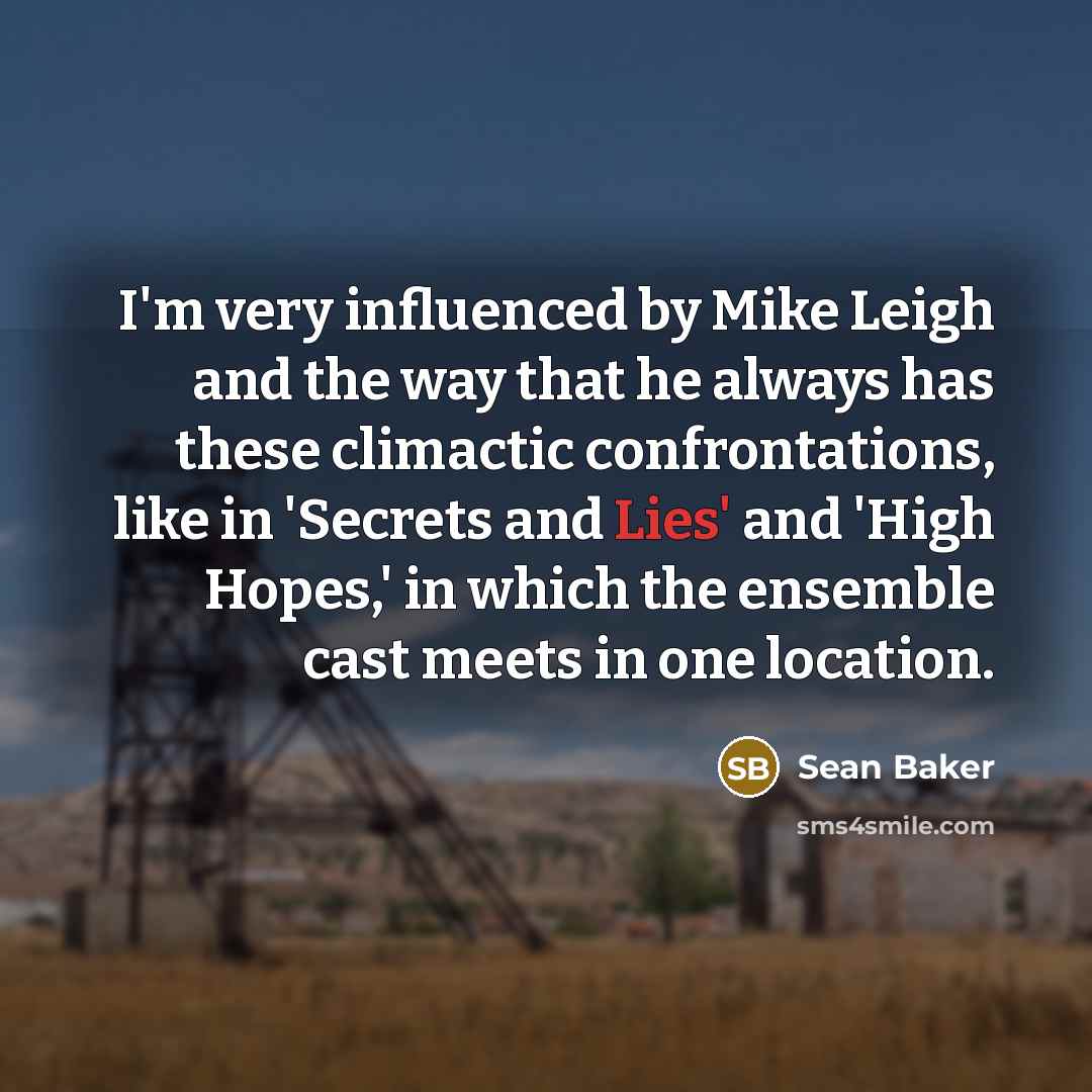 “I'm very influenced by Mike Leigh and the way that…” quote by Sean Baker