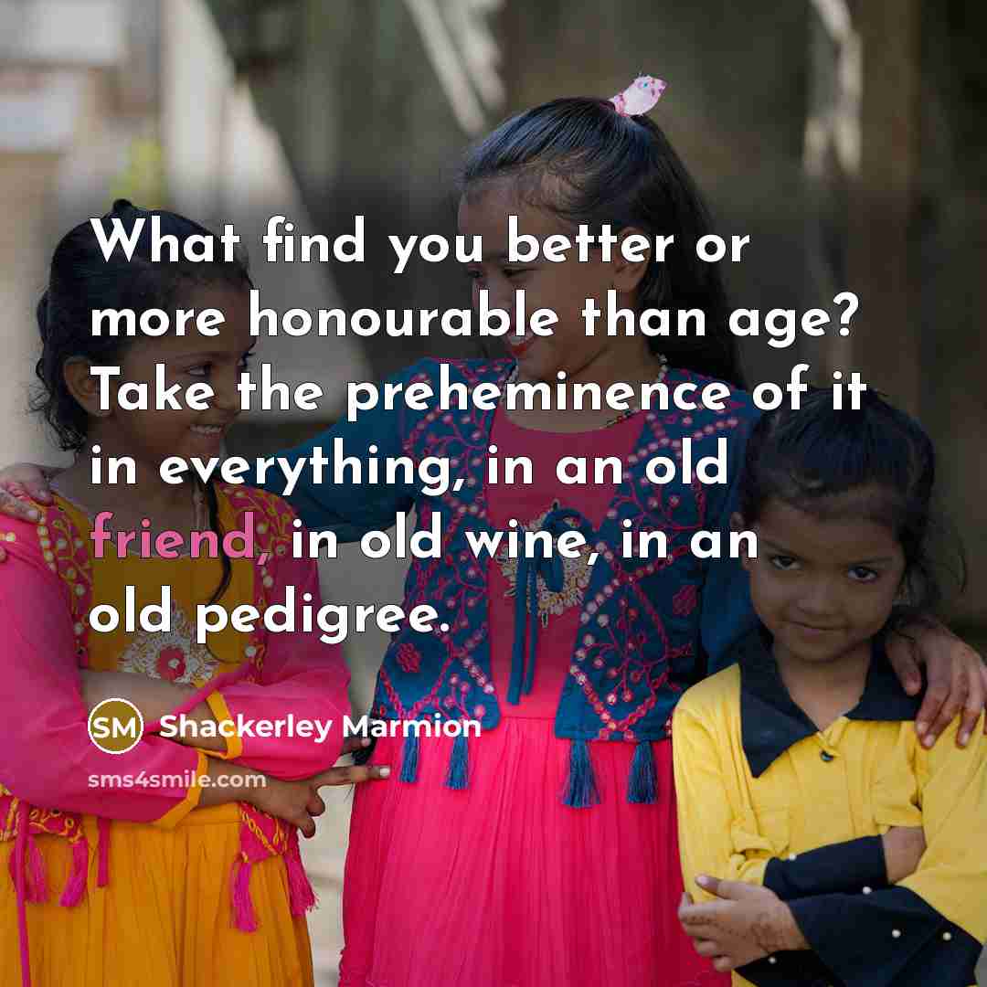 “What find you better or more honourable than age? Take…” quote by Shackerley Marmion