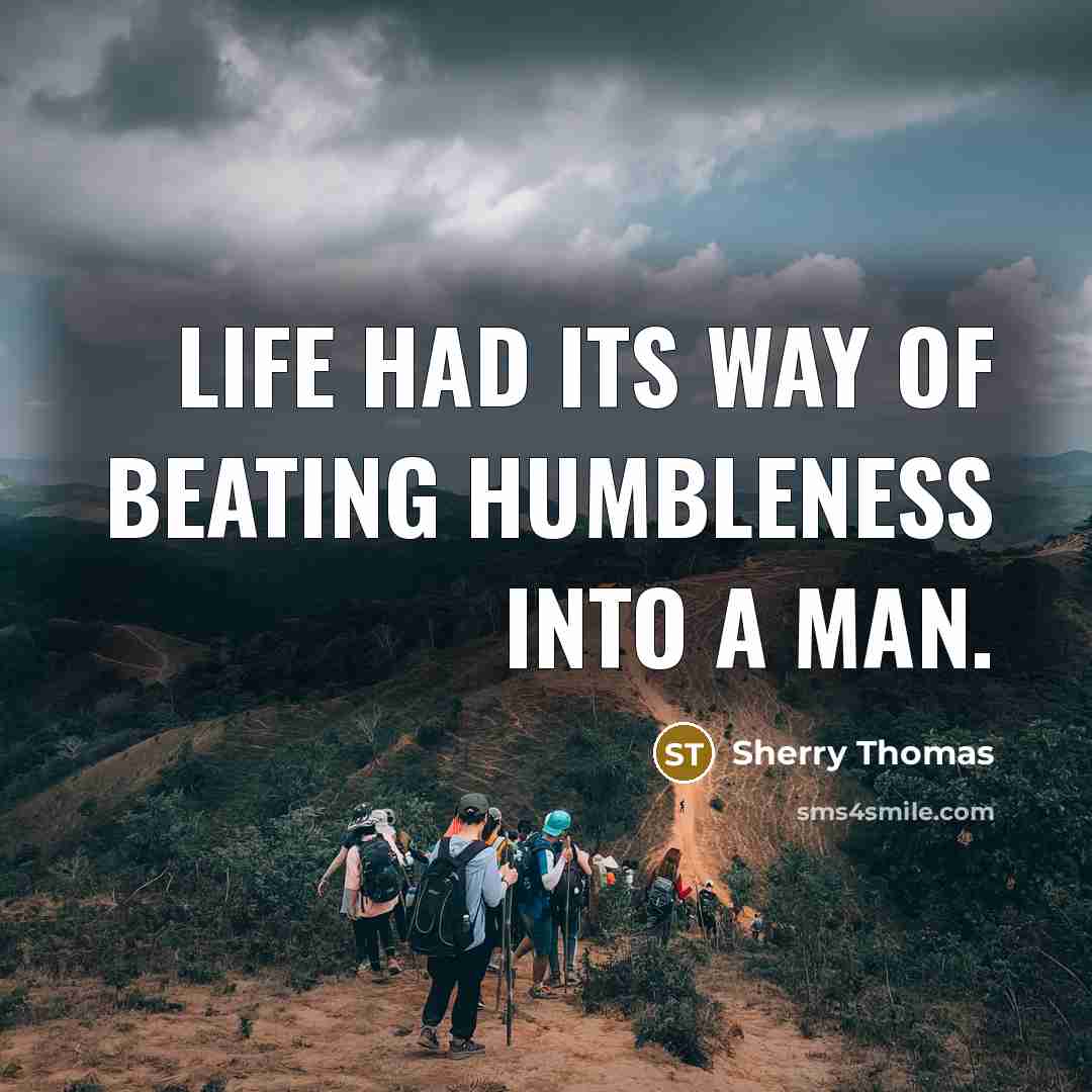 “Life had its way of beating humbleness into a man.…” quote by Sherry Thomas