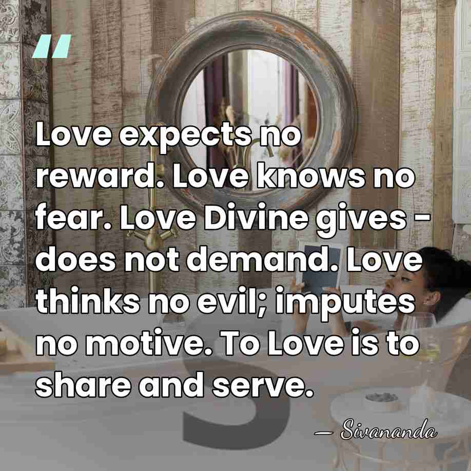 Love expects no reward. Love knows no fear. Love Divine gives -&hellip; - Sivananda