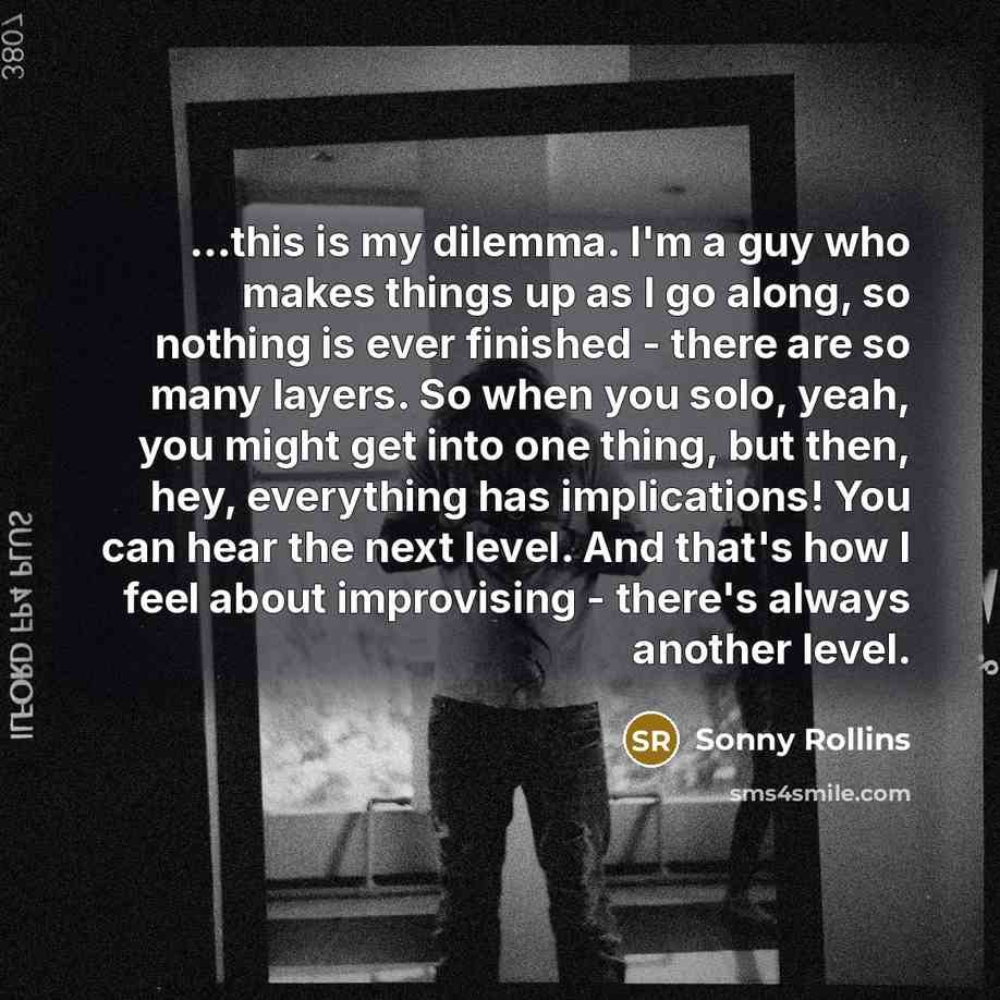 “...this is my dilemma. I'm a guy who makes things…” quote by Sonny Rollins