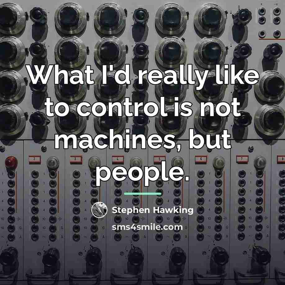 “What I'd really like to control is not machines, but…” quote by Stephen Hawking