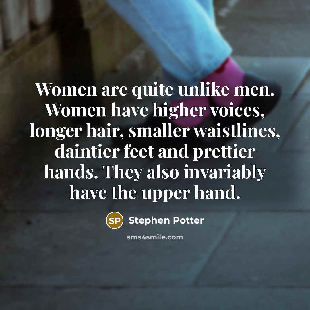 “Women are quite unlike men. Women have higher voices, longer…” quote by Stephen Potter