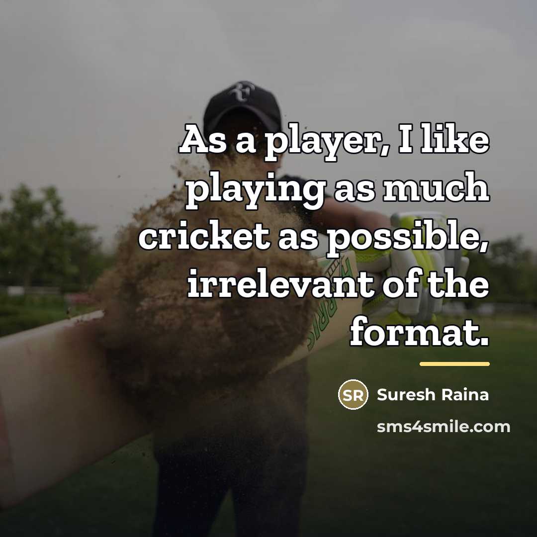 “As a player, I like playing as much cricket as…” quote by Suresh Raina