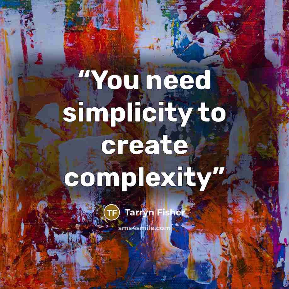 “You need simplicity to create complexity” quote by Tarryn Fisher