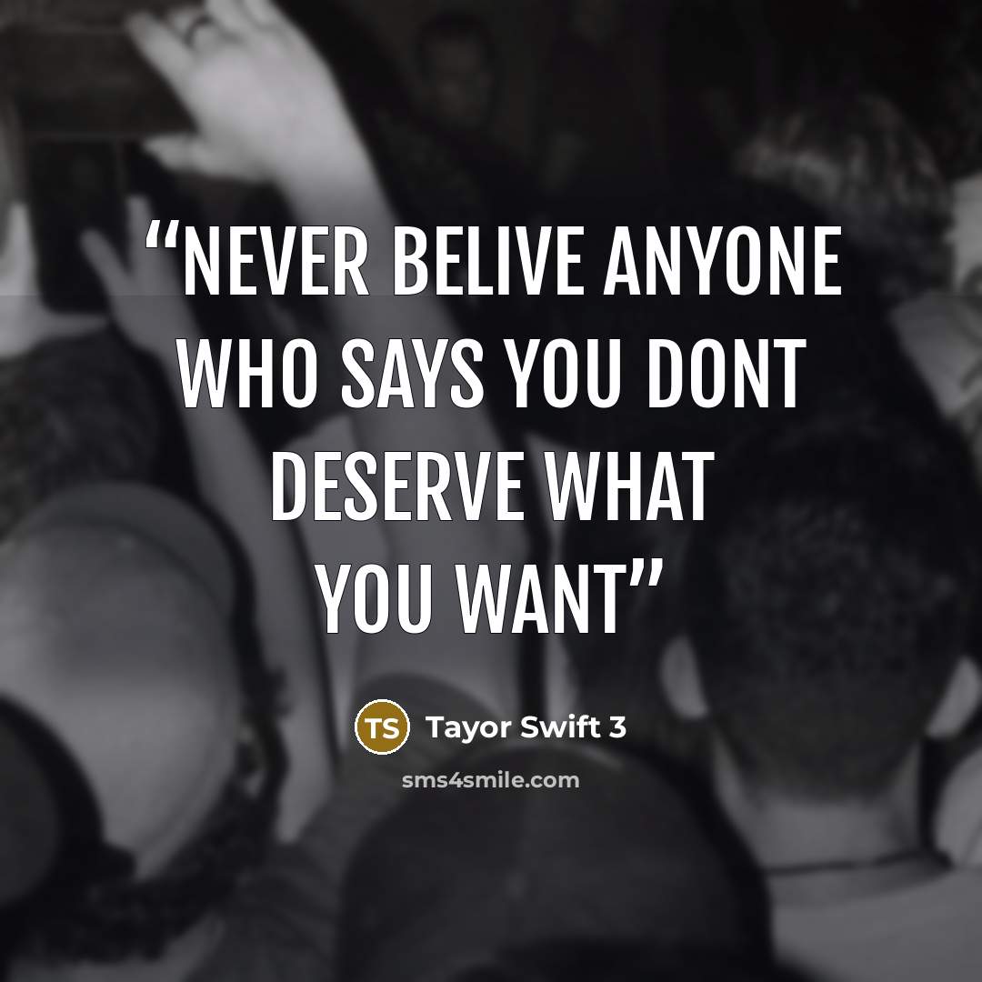 “Never belive anyone who says you dont deserve what you want” quote by Tayor Swift 3