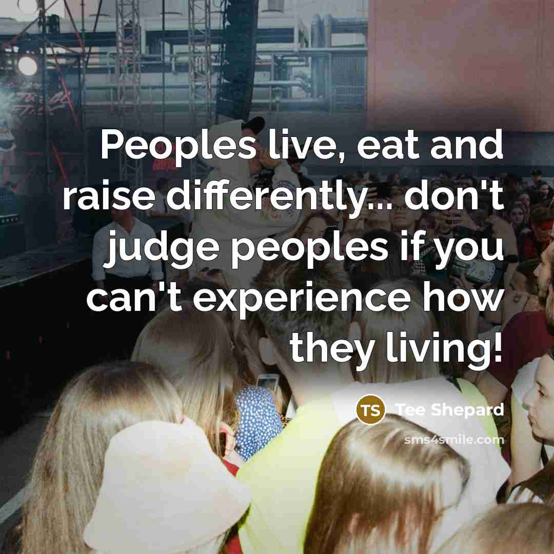 “Peoples live, eat and raise differently... don't judge peoples if…” quote by Tee Shepard