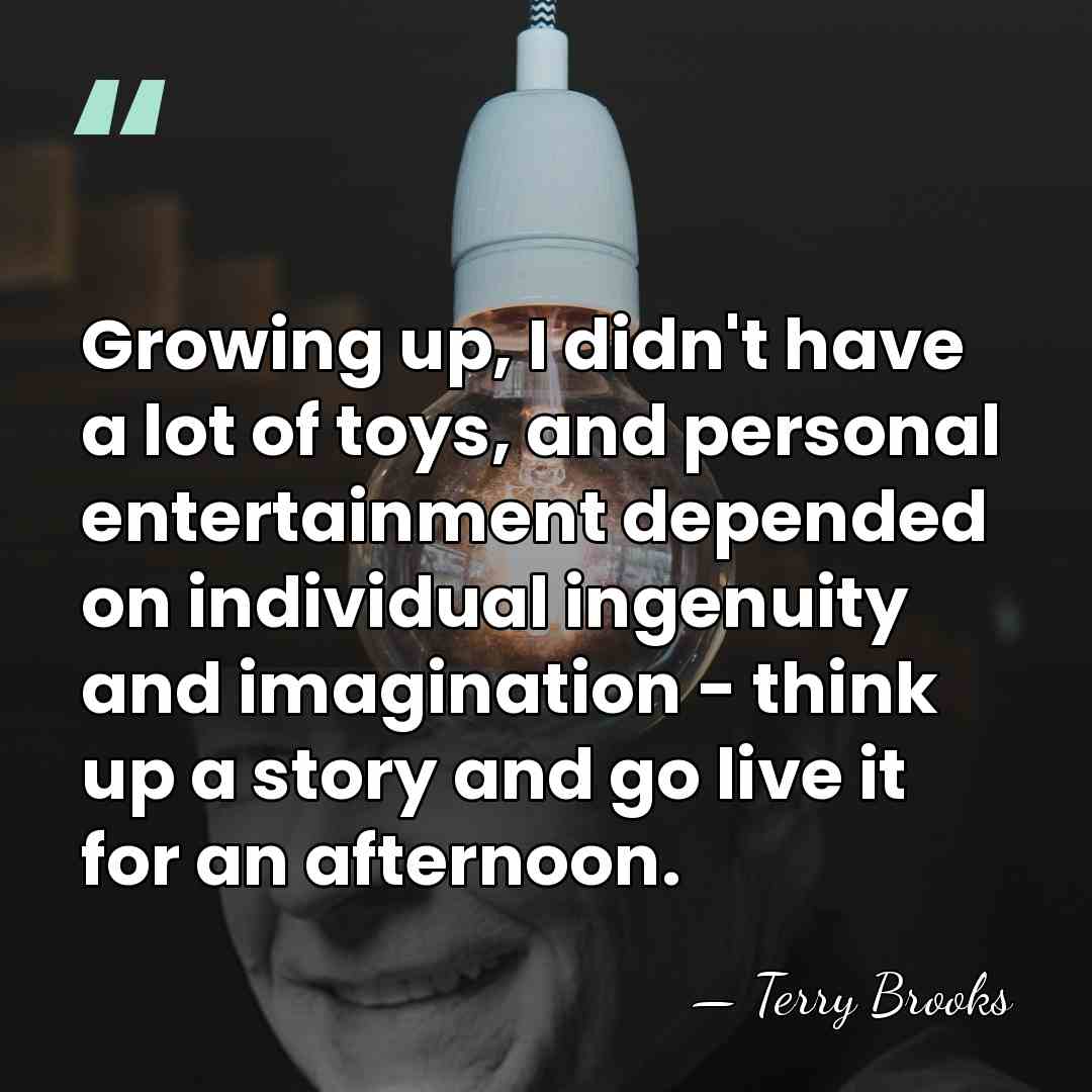Growing up, I didn't have a lot of toys, and personal entertainment&hellip; - Terry Brooks