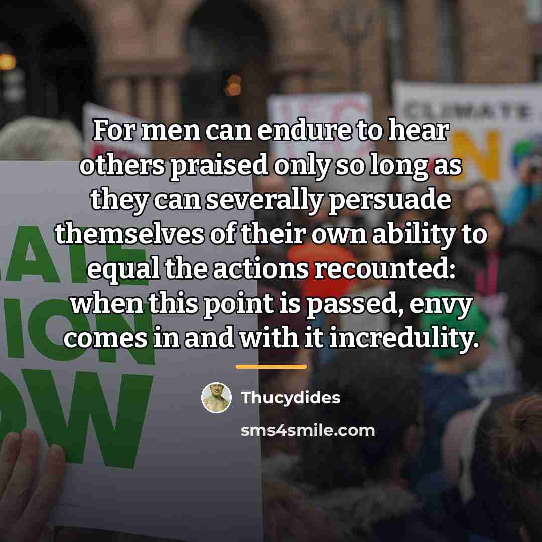 “For men can endure to hear others praised only so…” quote by Thucydides