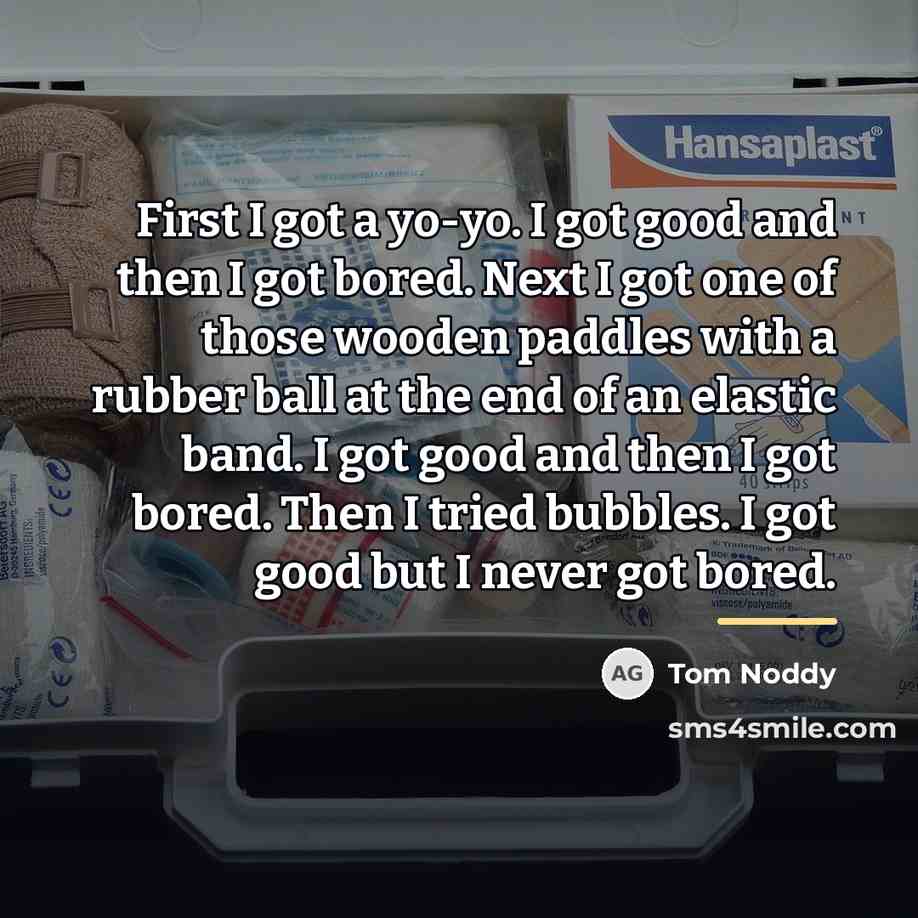 “First I got a yo-yo. I got good and then…” quote by Tom Noddy