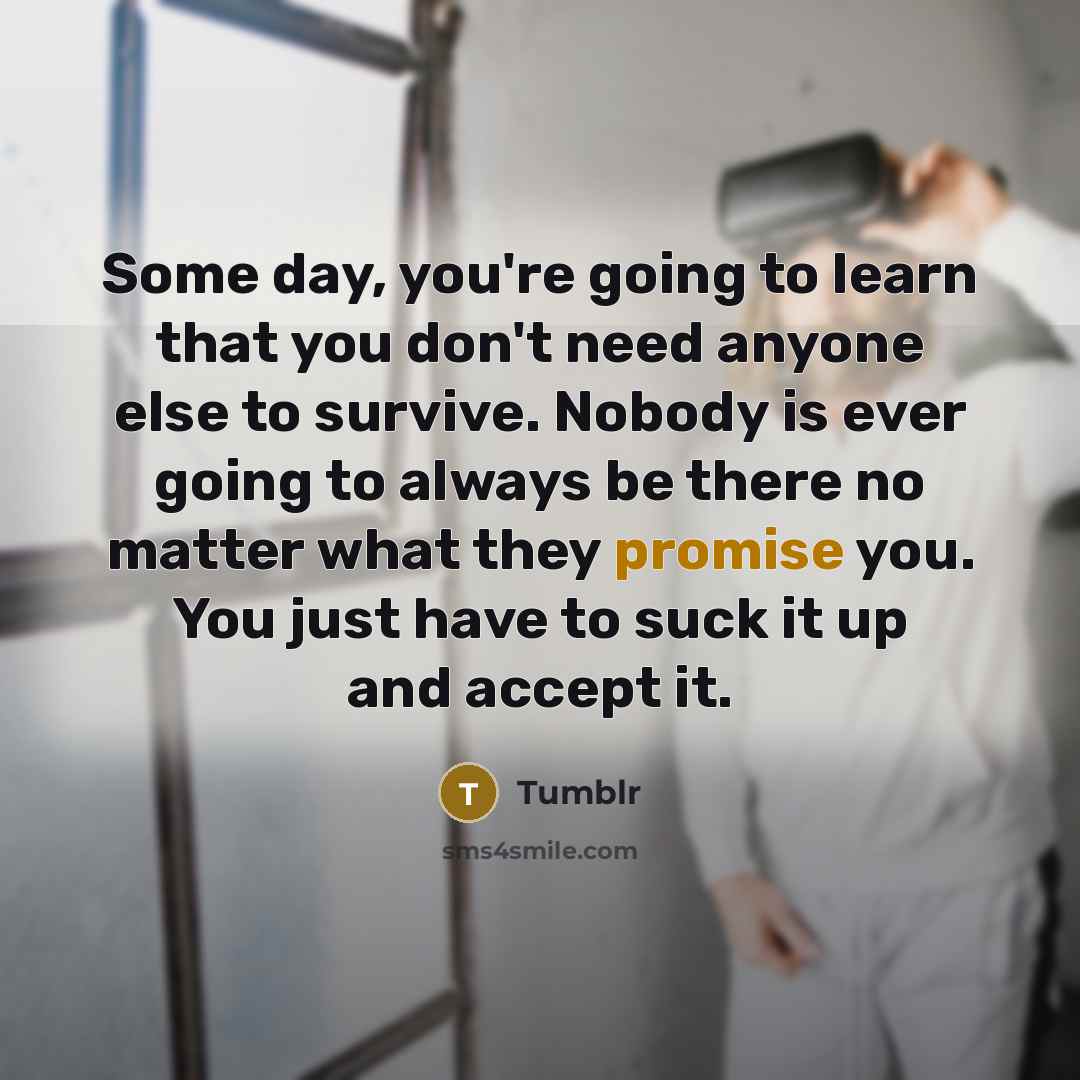 “Some day, you're going to learn that you don't need…” quote by Tumblr
