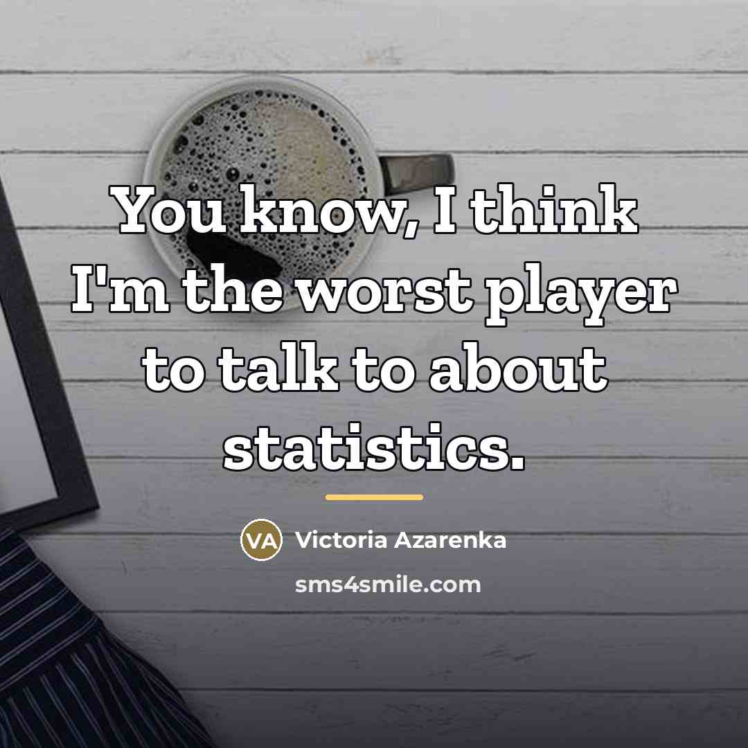 “You know, I think I'm the worst player to talk…” quote by Victoria Azarenka