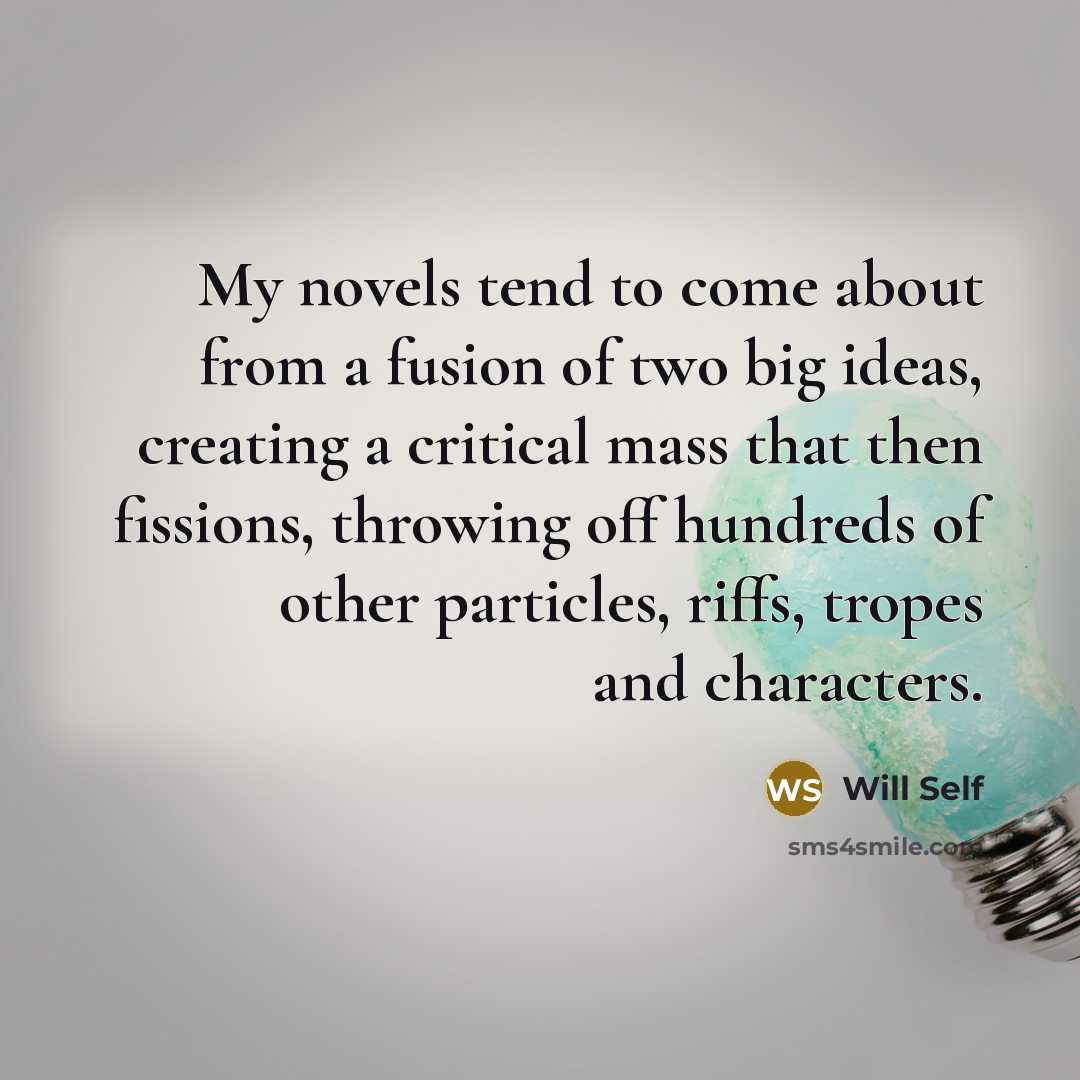 “My novels tend to come about from a fusion of…” quote by Will Self
