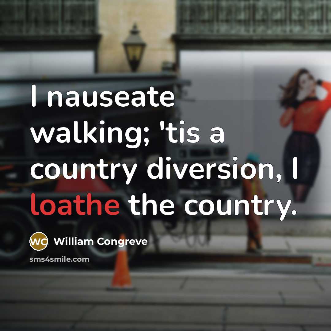 “I nauseate walking; 'tis a country diversion, I loathe the…” quote by William Congreve