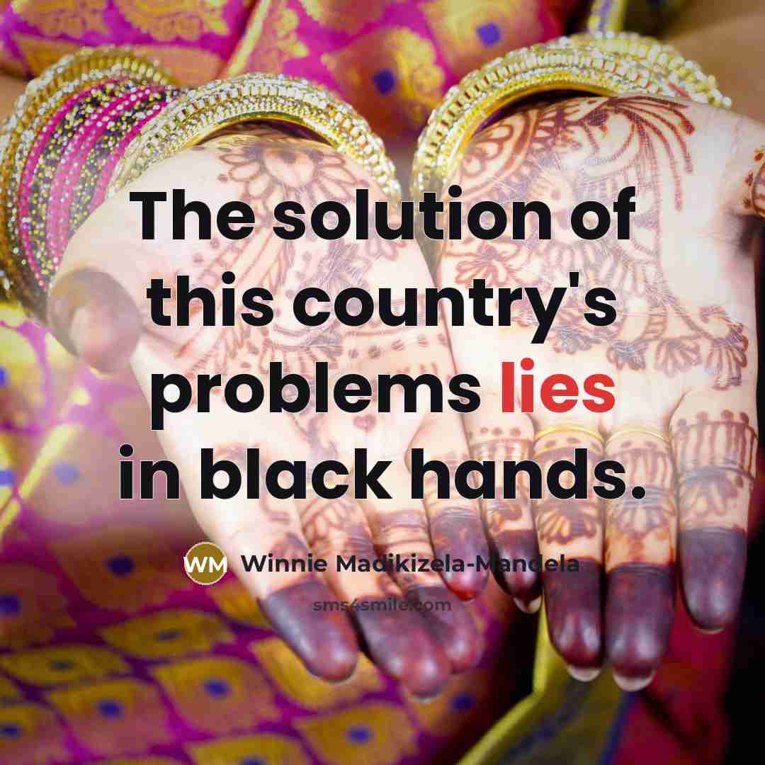 “The solution of this country's problems lies in black hands.” quote by Winnie Madikizela-Mandela