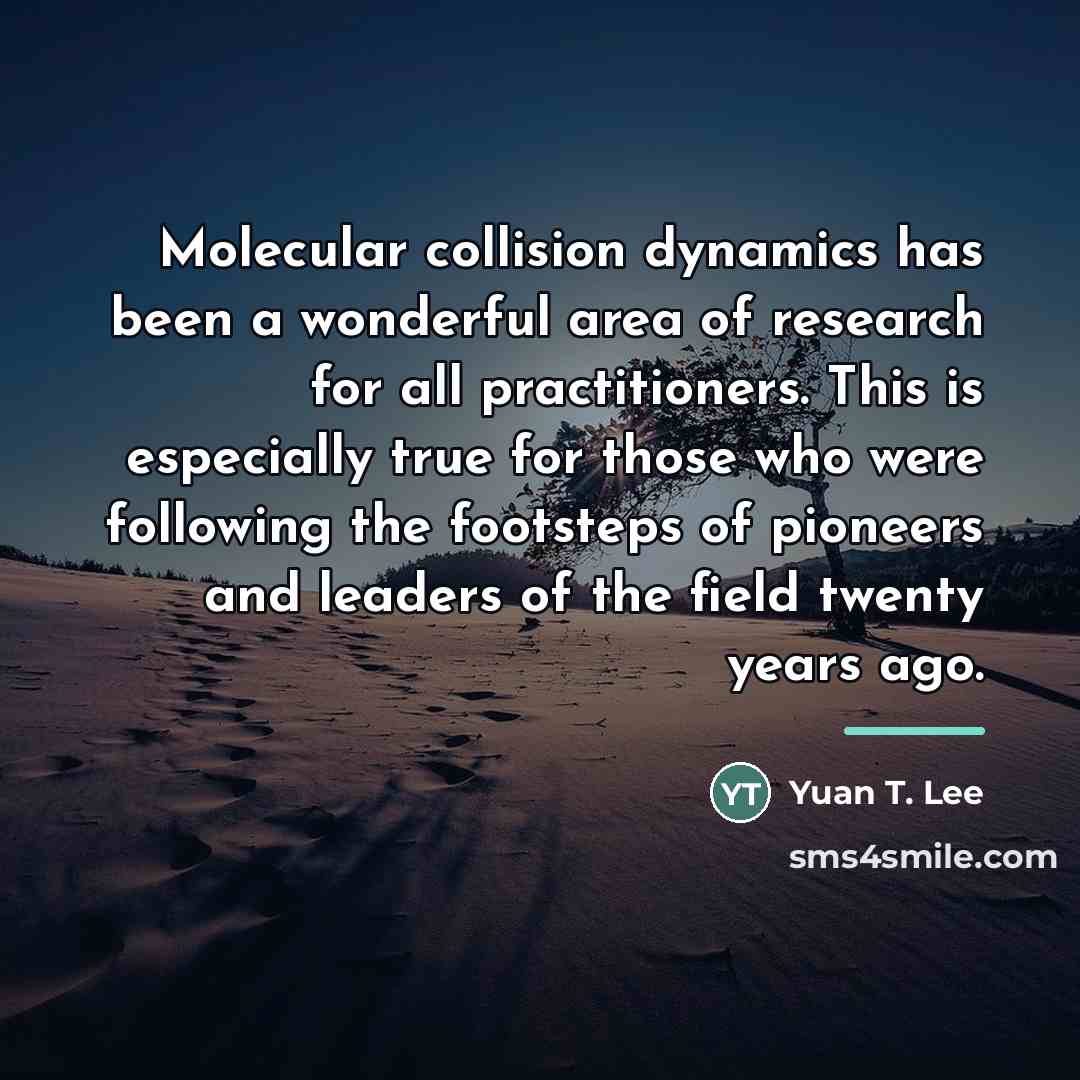“Molecular collision dynamics has been a wonderful area of research…” quote by Yuan T. Lee