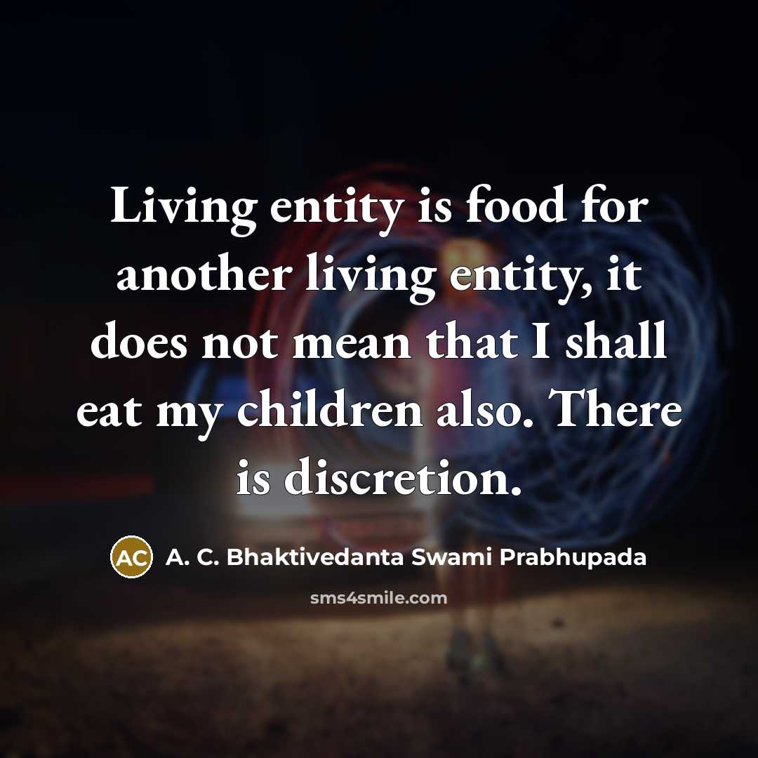 “Living entity is food for another living entity, it does…” quote by A. C. Bhaktivedanta Swami Prabhupada