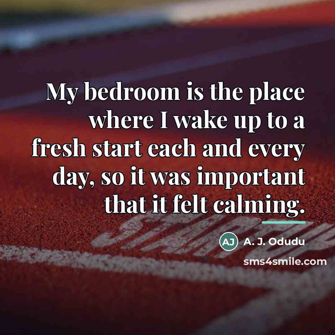 “My bedroom is the place where I wake up to…” quote by A. J. Odudu