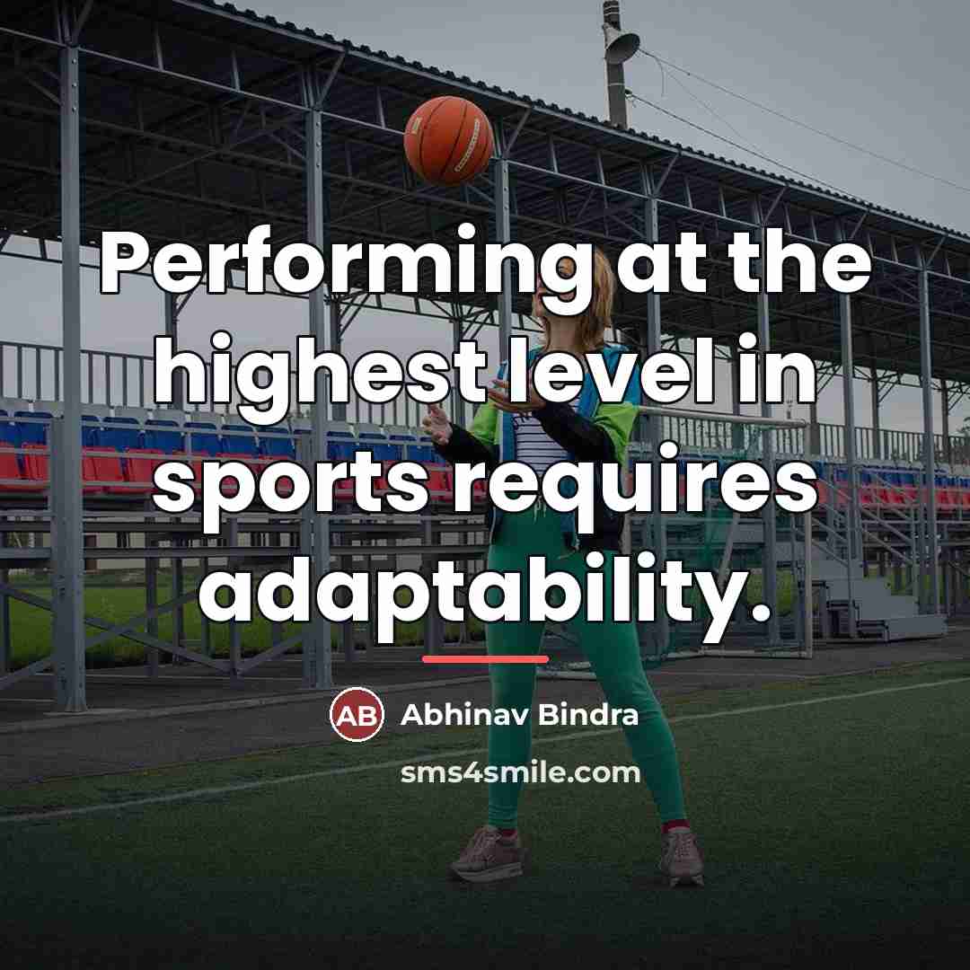 “Performing at the highest level in sports requires adaptability.…” quote by Abhinav Bindra