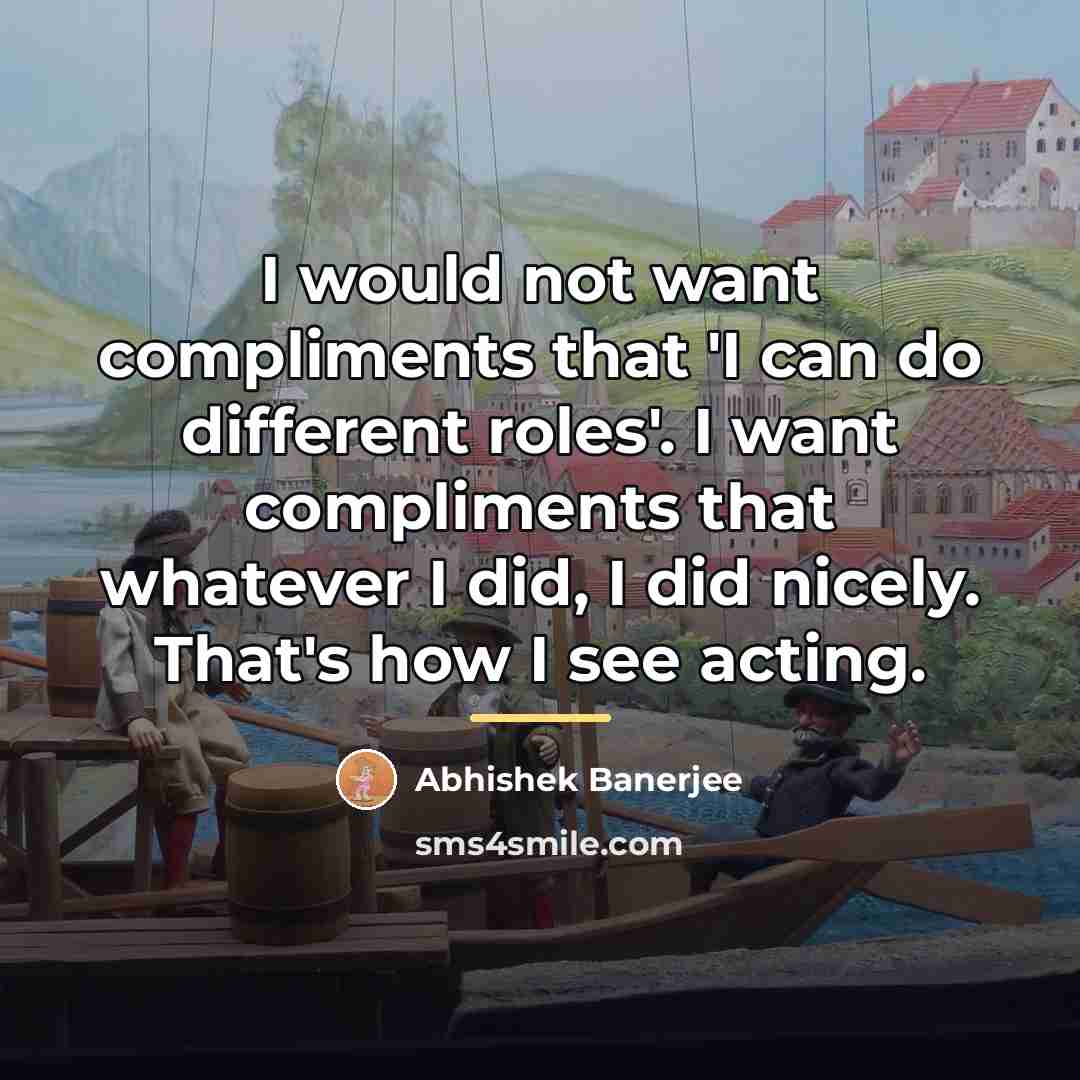 “I would not want compliments that 'I can do different…” quote by Abhishek Banerjee