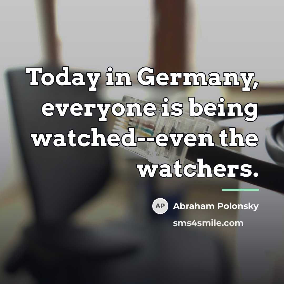 “Today in Germany, everyone is being watched--even the watchers.…” quote by Abraham Polonsky