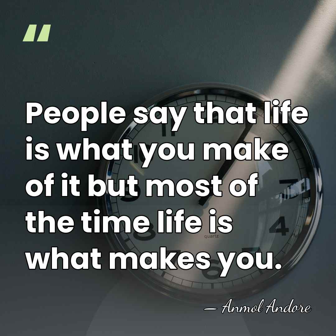 People say that life is what you make of it but most&hellip; - Anmol Andore
