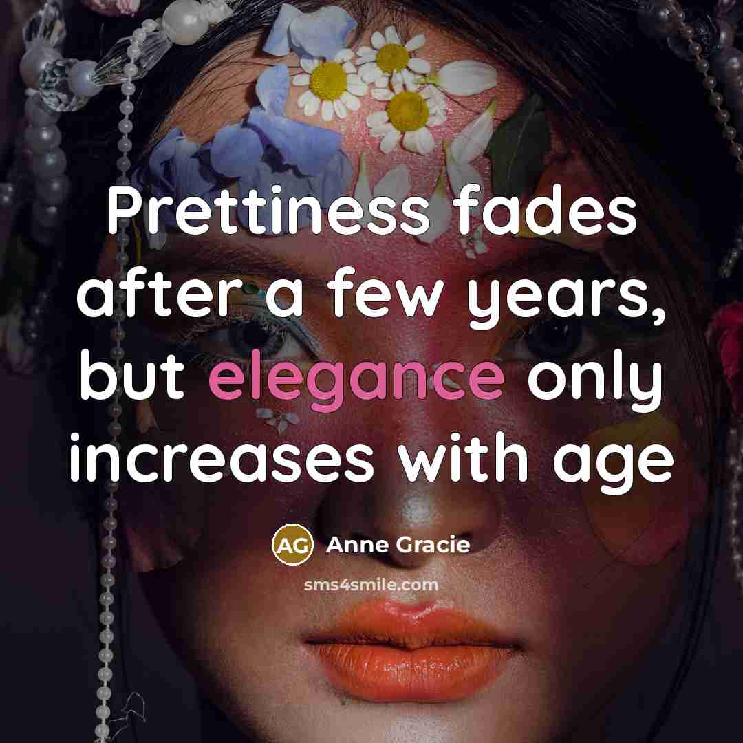 “Prettiness fades after a few years, but elegance only increases…” quote by Anne Gracie