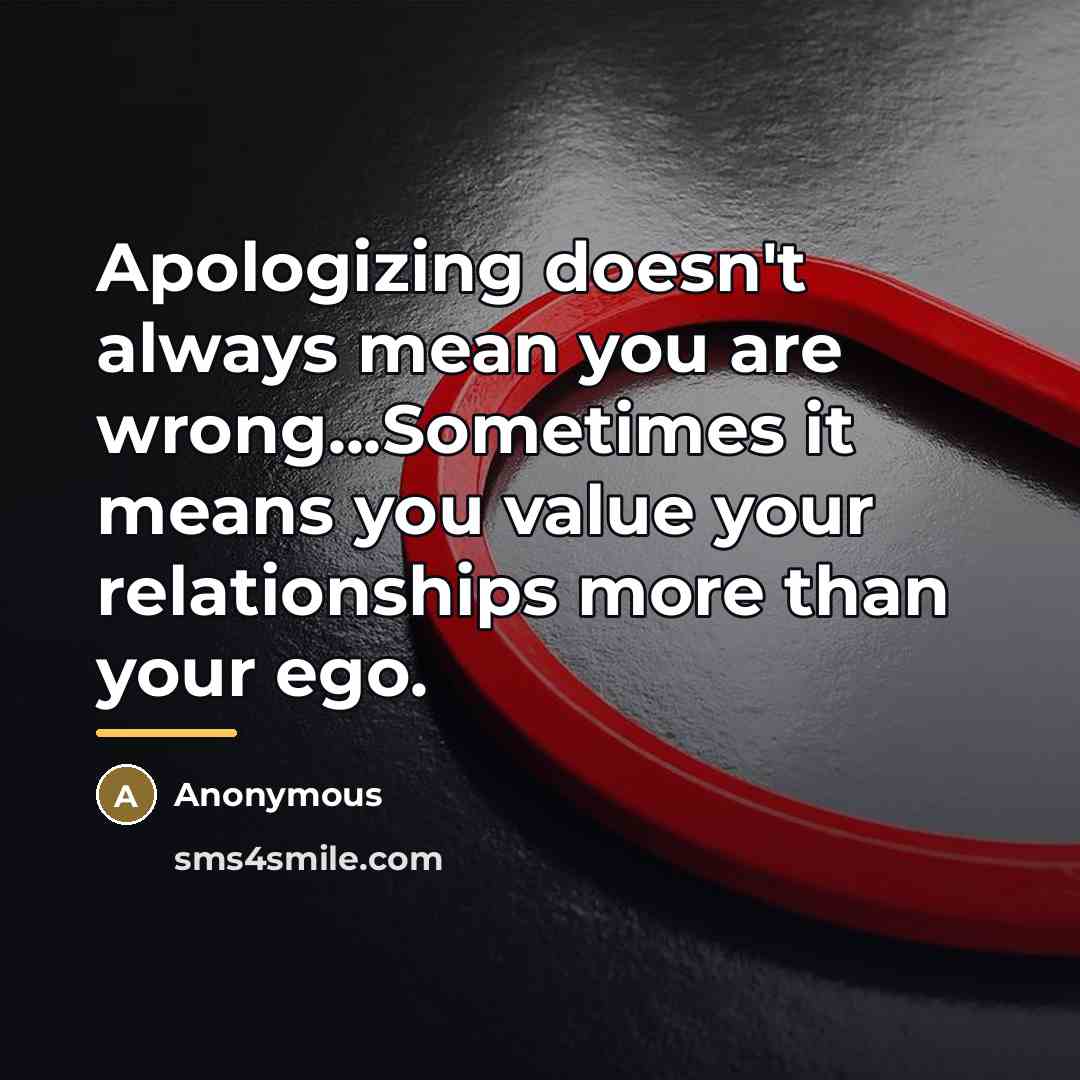 “Apologizing doesn't always mean you are wrong...Sometimes it means you…” quote by Anonymous