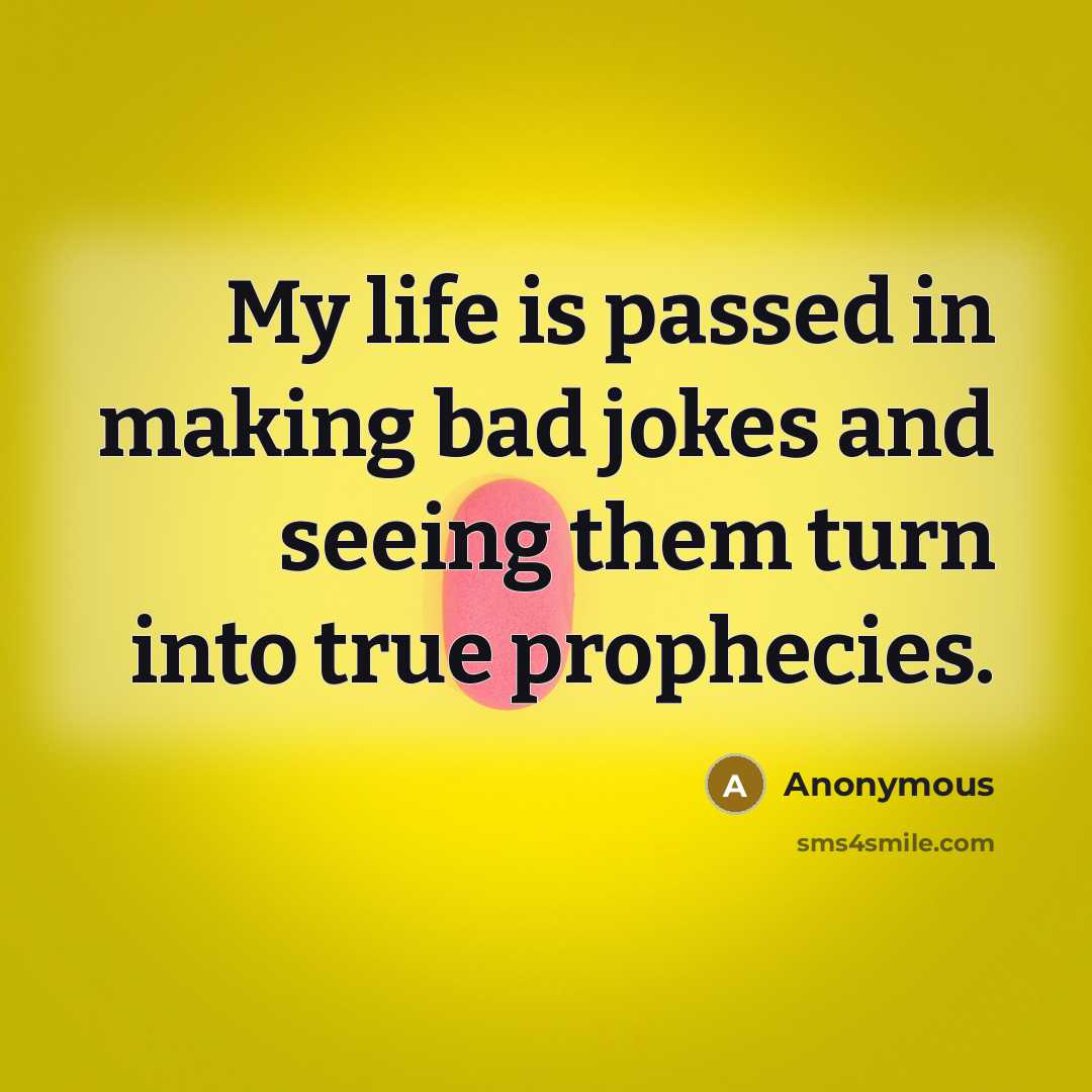 “My life is passed in making bad jokes and seeing…” quote by Anonymous