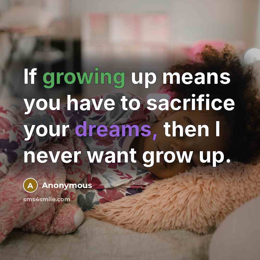 “If growing up means you have to sacrifice your dreams,…” quote by Anonymous