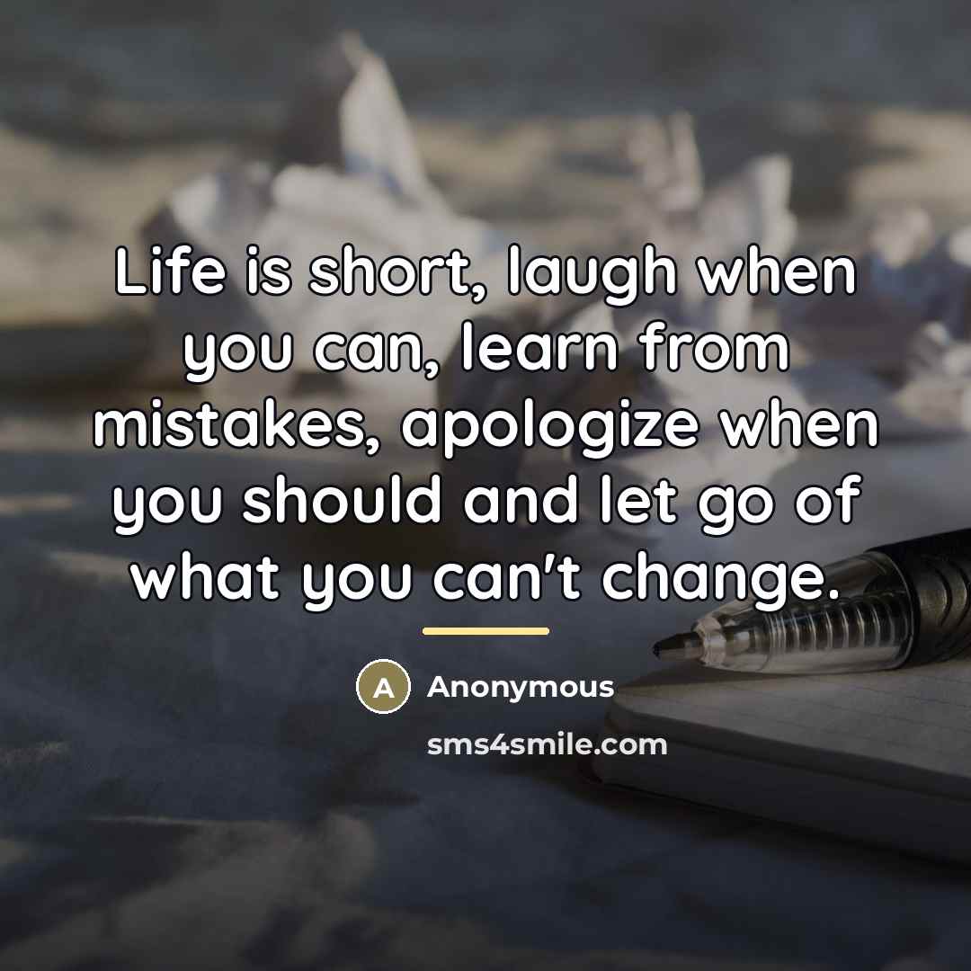 “Life is short, laugh when you can, learn from mistakes,…” quote by Anonymous