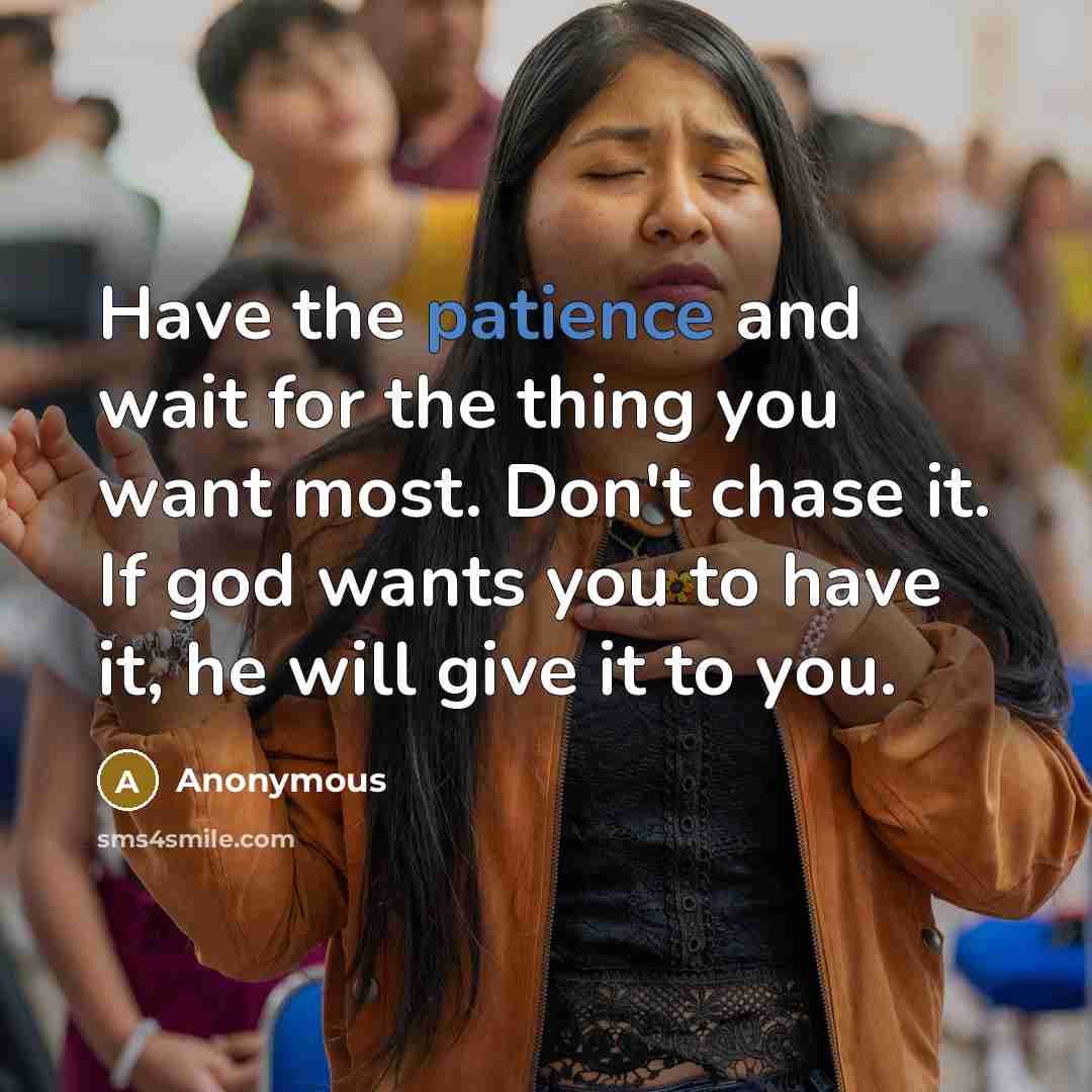 “Have the patience and wait for the thing you want…” quote by Anonymous