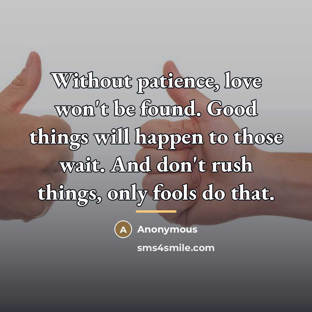 “Without patience, love won't be found. Good things will happen…” quote by Anonymous