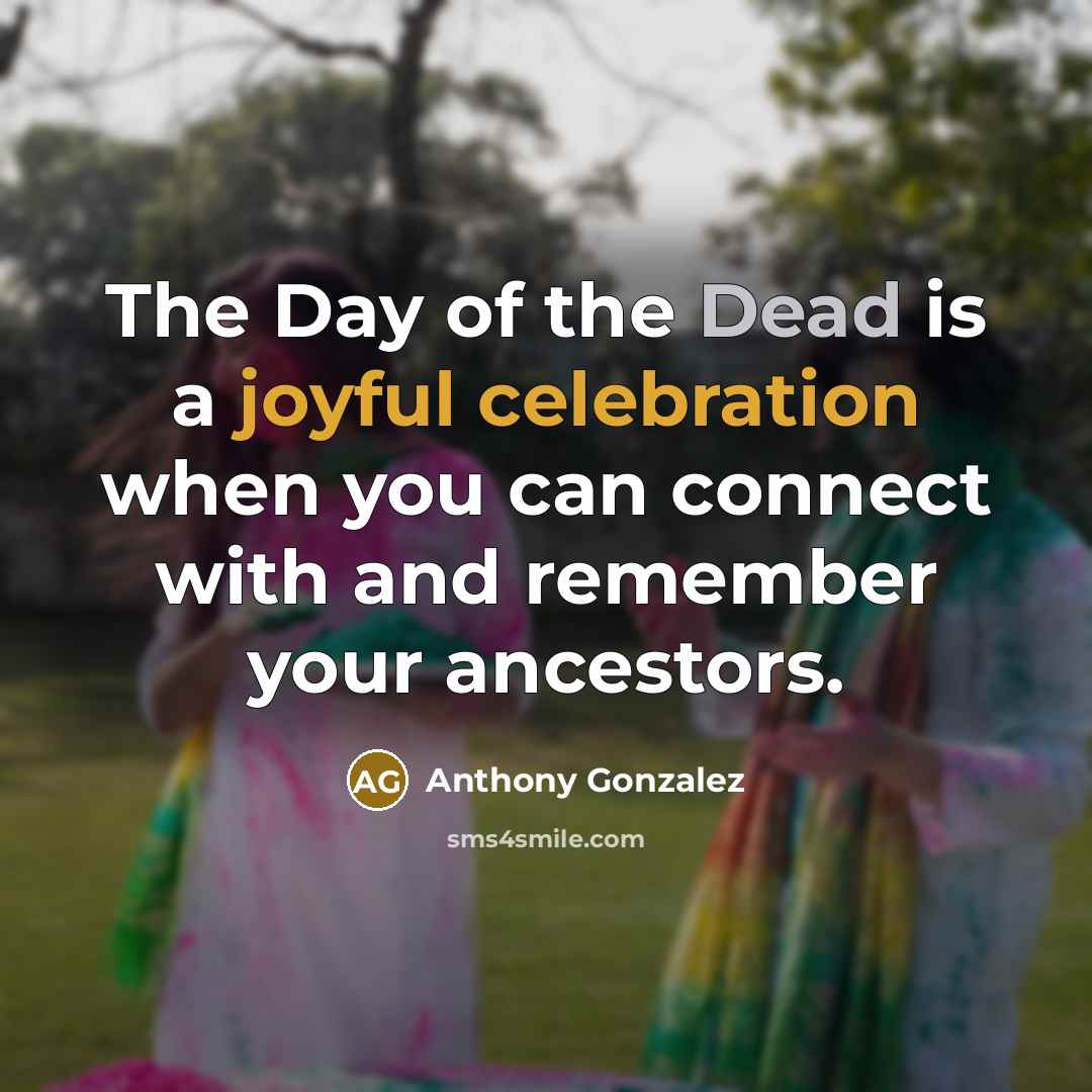 “The Day of the Dead is a joyful celebration when…” quote by Anthony Gonzalez
