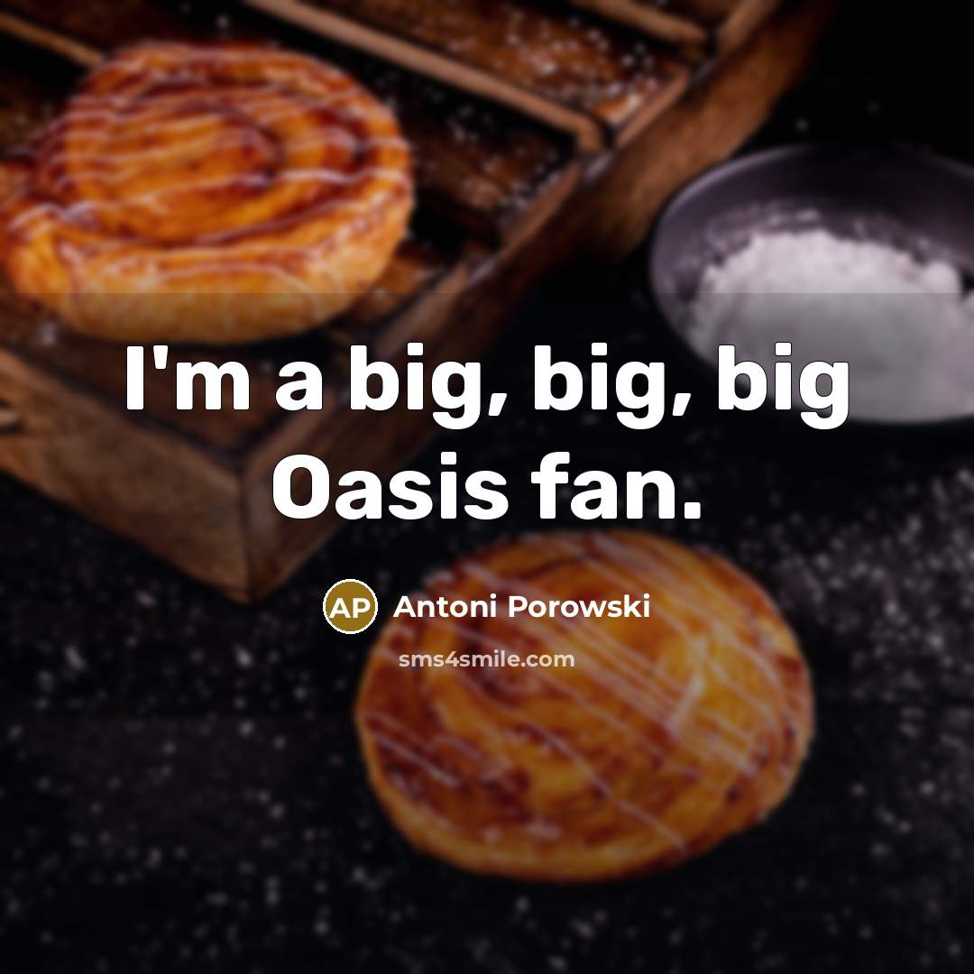 “I'm a big, big, big Oasis fan.…” quote by Antoni Porowski