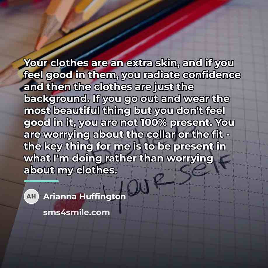 “Your clothes are an extra skin, and if you feel…” quote by Arianna Huffington
