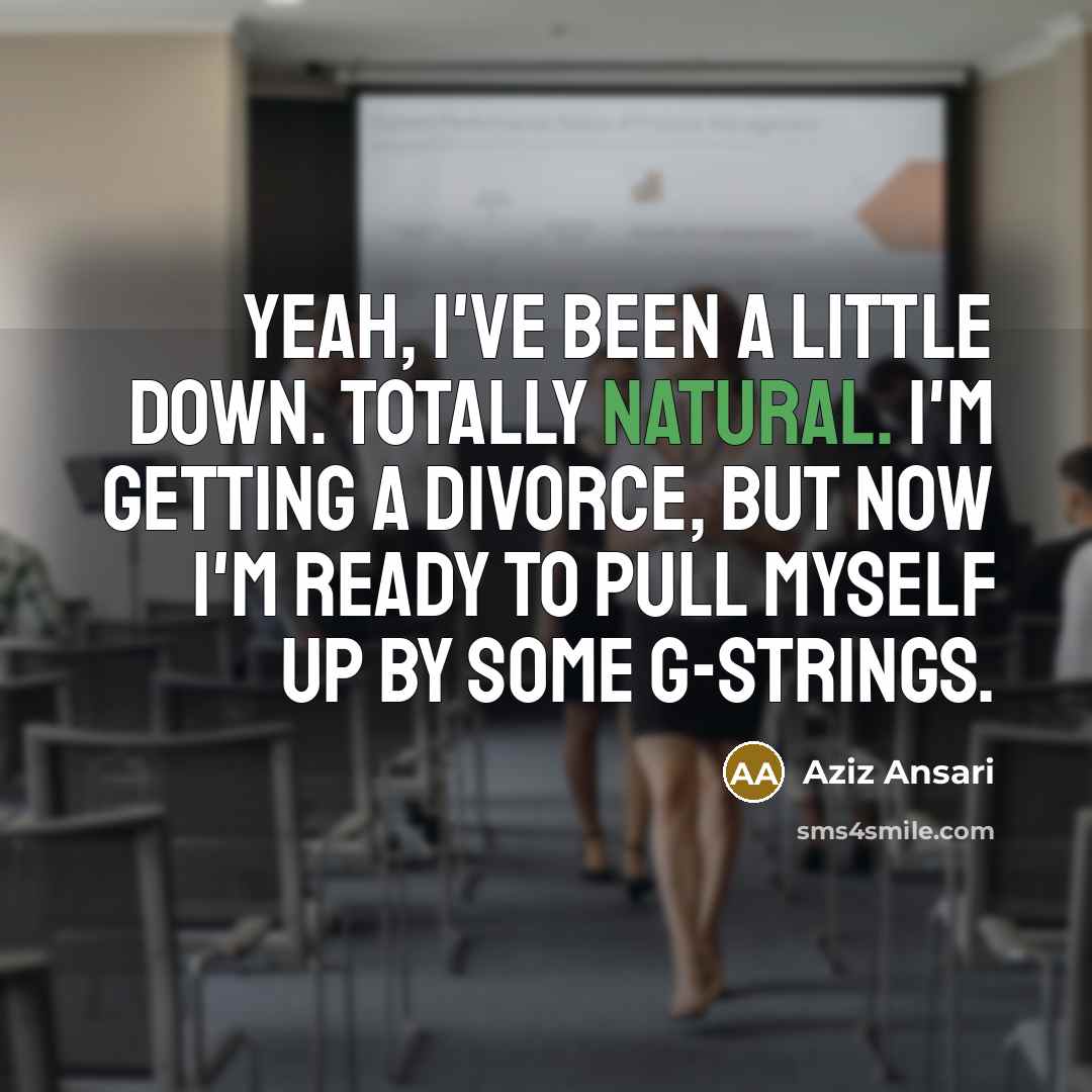 “Yeah, I've been a little down. Totally natural. I'm getting…” quote by Aziz Ansari