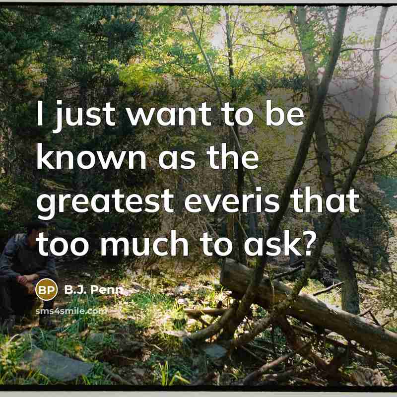 “I just want to be known as the greatest everis…” quote by B.J. Penn