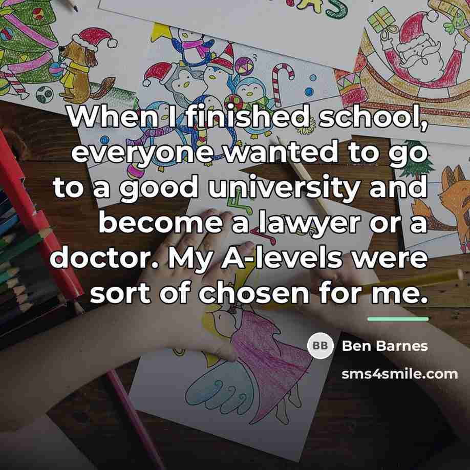 “When I finished school, everyone wanted to go to a…” quote by Ben Barnes