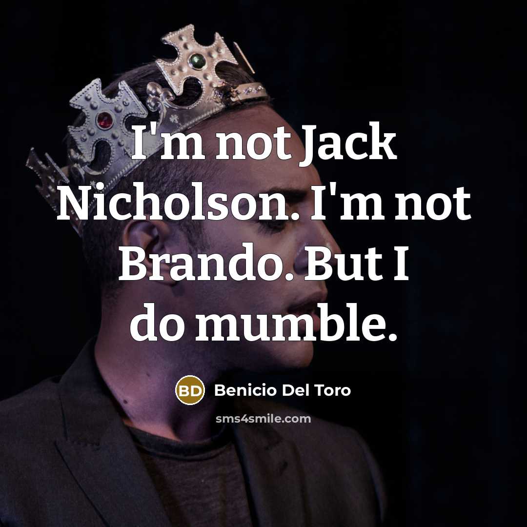 “I'm not Jack Nicholson. I'm not Brando. But I do mumble.” quote by Benicio Del Toro