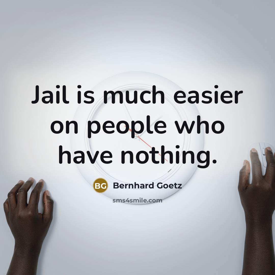 “Jail is much easier on people who have nothing.…” quote by Bernhard Goetz