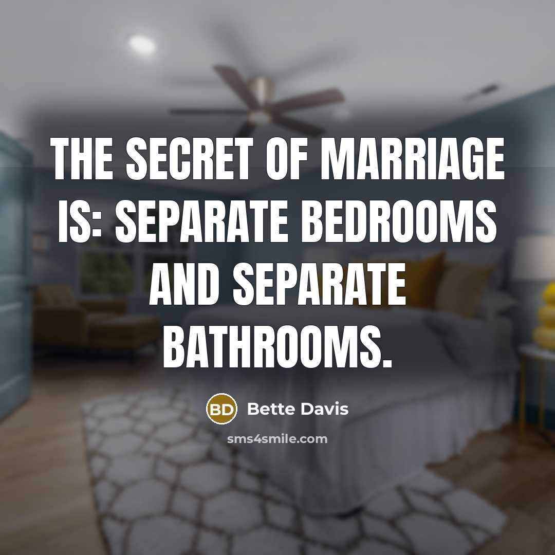 “The secret of marriage is: separate bedrooms and separate bathrooms.…” quote by Bette Davis