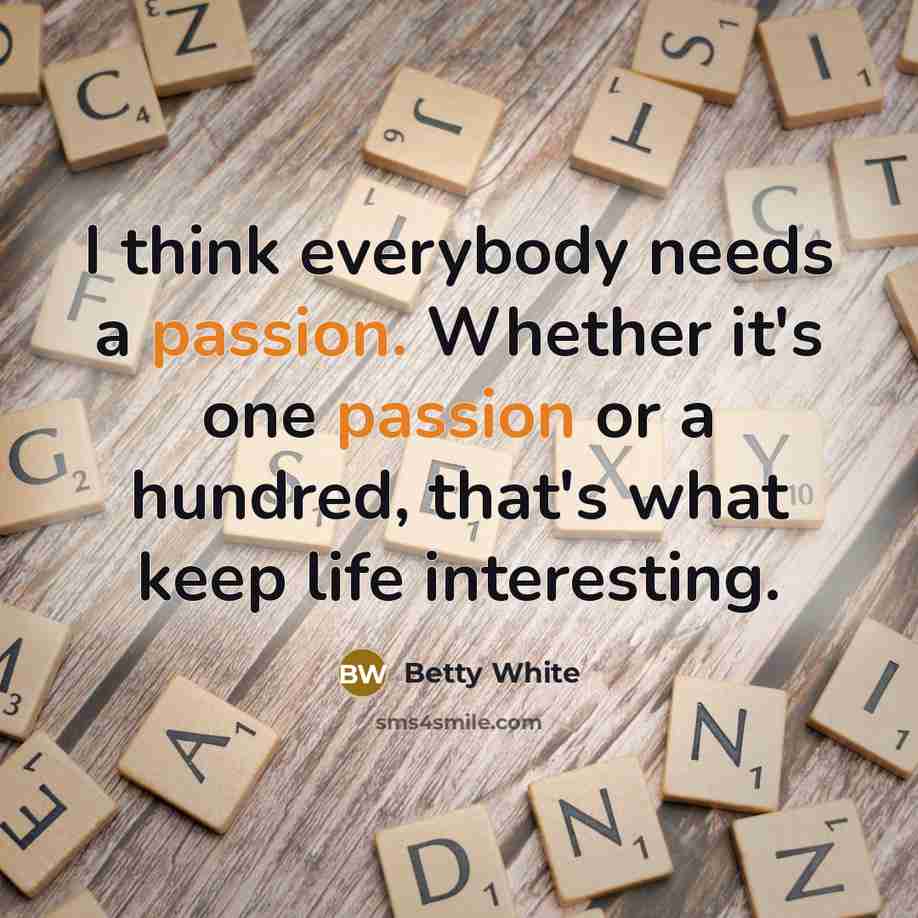 “I think everybody needs a passion. Whether it's one passion…” quote by Betty White